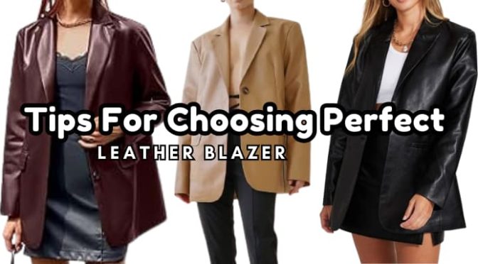 TIPS FOR CHOOSING PERFECT LEATHER BLAZER